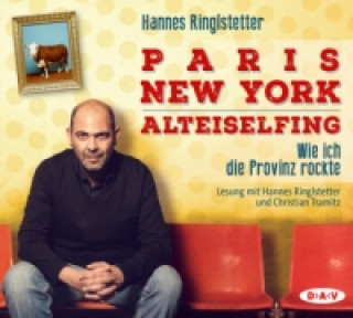 Audio Paris. New York. Alteiselfing. Auf Ochsentour durch die Provinz, 4 Audio-CD Hannes Ringlstetter