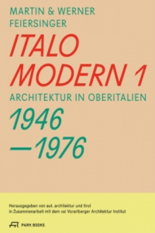 Könyv Italomodern 1 - Architektur in Oberitalien 1946-1976 Martin Feiersinger