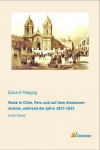 Книга Reise in Chile, Peru und auf dem Amazonenstrome, während der Jahre 1827-1832 Eduard Poeppig
