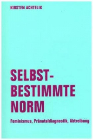 Kniha Selbstbestimmte Norm Kirsten Achtelik