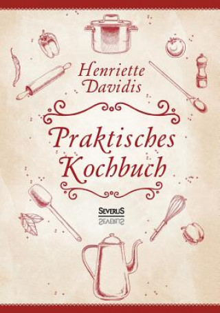Book Praktisches Kochbuch fur die gewoehnliche und feinere Kuche. Mit uber 1500 Rezepten Henriette Davidis