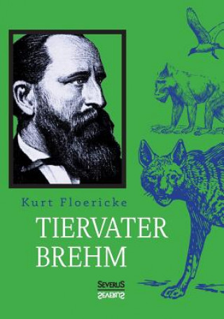 Kniha Alfred Brehm - Tiervater Brehm Kurt Floericke