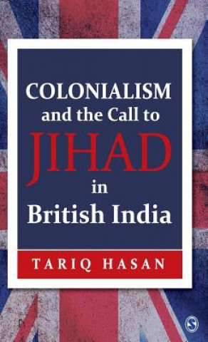 Kniha Colonialism and the Call to Jihad in British India Tariq Hasan