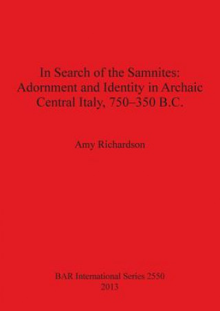 Könyv In Search of the Samnites: Adornment and Identity in Archaic Central Italy 750-350 B.C. Amy Richardson