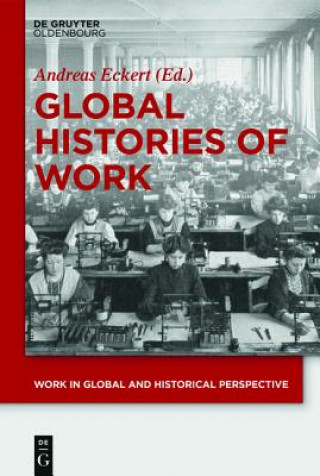 Kniha Global Histories of Work Andreas Eckert