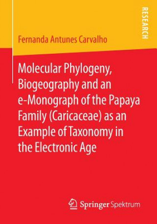 Kniha Molecular Phylogeny, Biogeography and an e-Monograph of the Papaya Family (Caricaceae) as an Example of Taxonomy in the Electronic Age Fernanda Antunes Carvalho