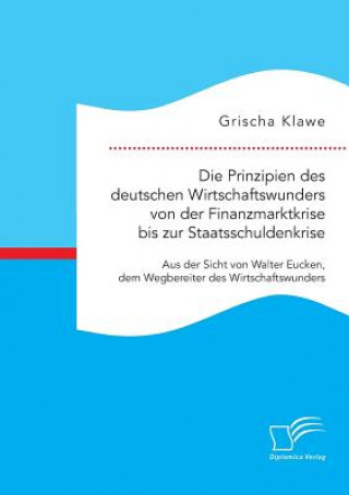 Kniha Prinzipien des deutschen Wirtschaftswunders von der Finanzmarktkrise bis zur Staatsschuldenkrise Grischa Klawe