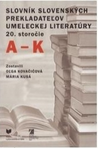 Könyv Slovník slovenských prekladateľov umeleckej literatúry 20. storočie A-K Oľga Kovačičová
