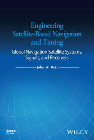 Knjiga Engineering Satellite-Based Navigation and Timing John W. Betz