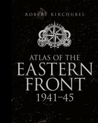 Kniha Atlas of the Eastern Front Robert Kirchubel
