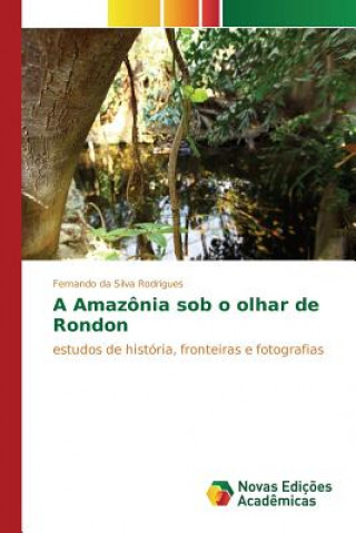 Kniha Amazonia sob o olhar de Rondon Da Silva Rodrigues Fernando