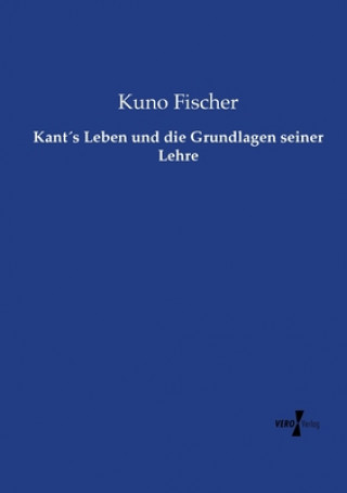 Carte Kants Leben und die Grundlagen seiner Lehre Kuno Fischer