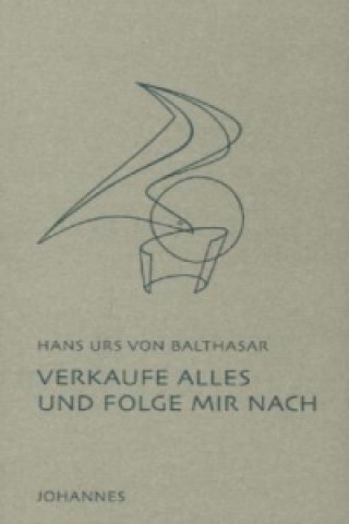 Kniha Verkaufe alles und folge mir nach Hans U. von Balthasar