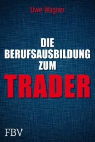 Kniha Die Berufsausbildung zum Trader Uwe Wagner