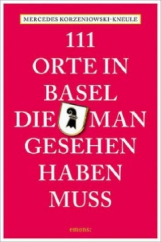 Carte 111 Orte in Basel, die man gesehen haben muss Mercedes Korzeniowski-Kneule
