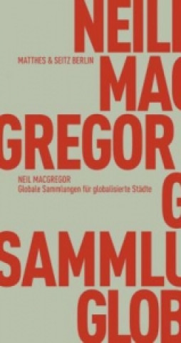 Kniha Globale Sammlungen für globalisierte Städte Neil MacGregor