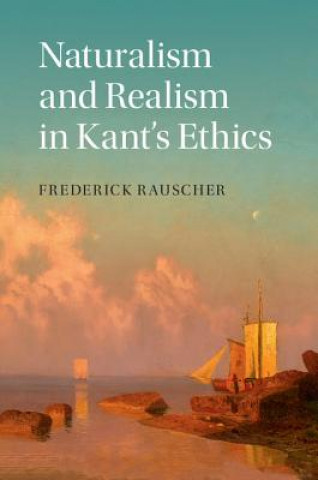 Kniha Naturalism and Realism in Kant's Ethics Frederick Rauscher