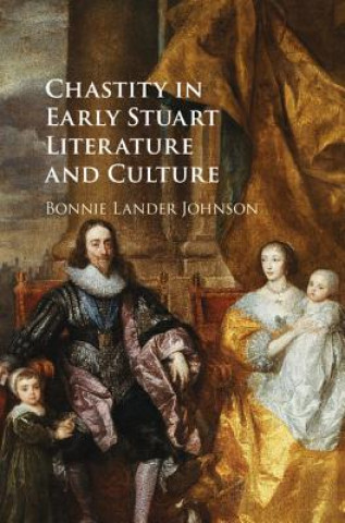 Kniha Chastity in Early Stuart Literature and Culture Bonnie Lander Johnson