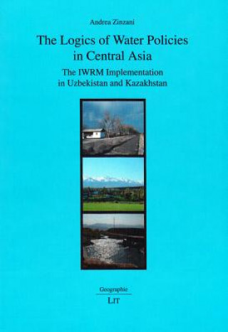 Knjiga The Logics of Water Policies in Central Asia Andrea Zinzani