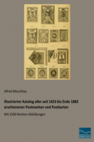 Kniha Illustrierter Katalog aller seit 1653 bis Ende 1883 erschienenen Postmarken und Postkarten Alfred Moschkau