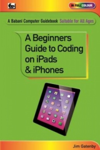 Книга Beginner's Guide to Coding on iPads and iPhones Jim Gatenby