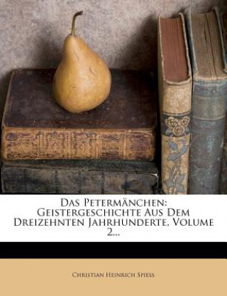 Книга Das Petermänchen: Geistergeschichte aus dem dreizehnten Jahrhunderte. Zweiter Theil Christian Heinrich Spiess