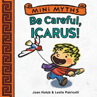 Carte Mini Myths: Be Careful, Icarus! Joan Holub