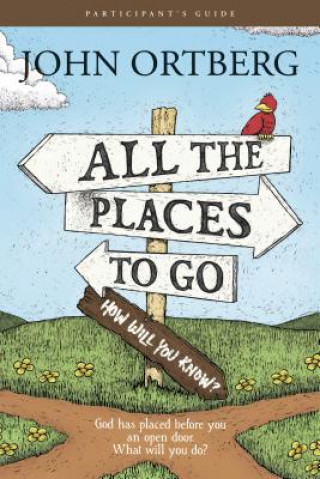 Carte All the Places to Go . . . How Will You Know? Participant's Guide John Ortberg