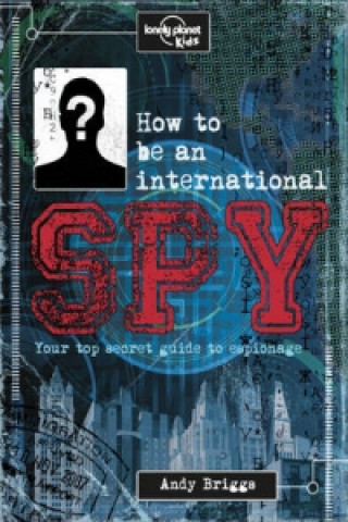 Carte Lonely Planet Kids How to be an International Spy Lonely Planet