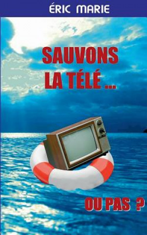 Könyv Sauvons la Tele ... Ou pas Eric Marie