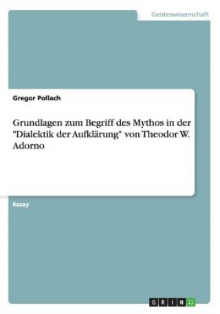 Książka Grundlagen zum Begriff des Mythos in der "Dialektik der Aufklärung" von Theodor W. Adorno Gregor Pollach