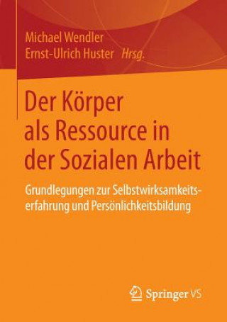 Kniha Der Koerper ALS Ressource in Der Sozialen Arbeit Michael Wendler