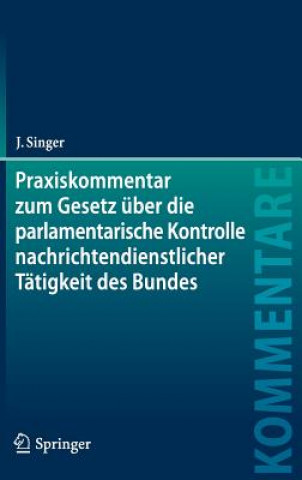 Kniha Praxiskommentar zum Gesetz uber die parlamentarische Kontrolle nachrichtendienstlicher Tatigkeit des Bundes Jens Singer