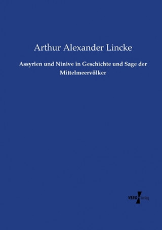 Kniha Assyrien und Ninive in Geschichte und Sage der Mittelmeervoelker Lincke Arthur Alexander Lincke