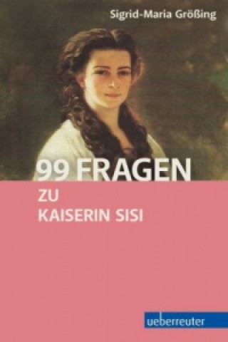 Knjiga 99 Fragen zu Kaiserin Sisi Sigrid-Maria Größing