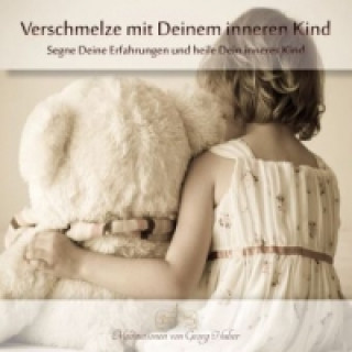 Audio Verschmelze mit Deinem inneren Kind, Audio-CD Georg Huber