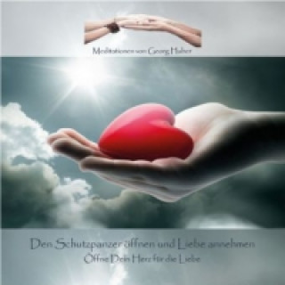 Аудио Den Schutzpanzer öffnen und die Liebe annehmen, Audio-CD Georg Huber