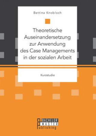 Book Theoretische Auseinandersetzung zur Anwendung des Case Managements in der sozialen Arbeit Kanis Bettina