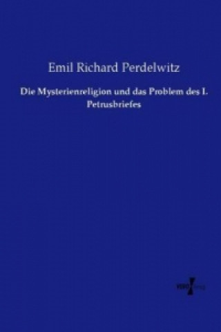 Könyv Mysterienreligion und das Problem des I. Petrusbriefes Emil Richard Perdelwitz