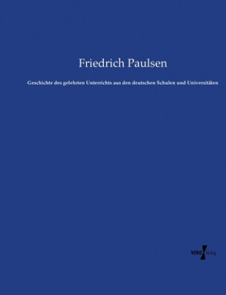 Carte Geschichte des gelehrten Unterrichts aus den deutschen Schulen und Universitaten Friedrich Paulsen