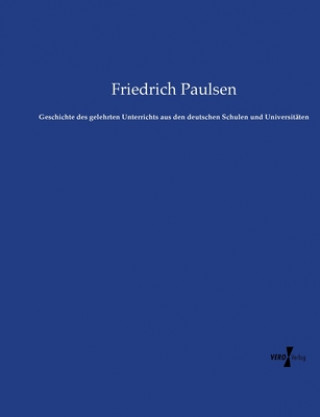 Kniha Geschichte des gelehrten Unterrichts aus den deutschen Schulen und Universitaten Friedrich Paulsen