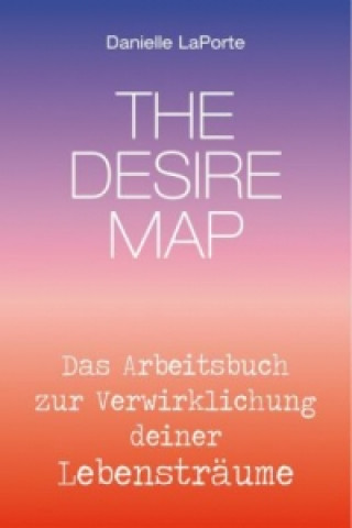 Kniha The Desire Map - Das Arbeitsbuch zur Verwirklichung Ihrer Lebensträume Danielle Laporte