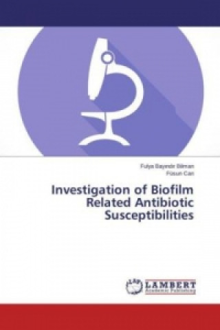 Knjiga Investigation of Biofilm Related Antibiotic Susceptibilities Fulya Bayindir Bilman