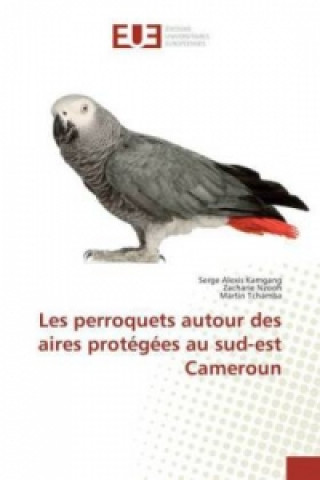 Книга Les perroquets autour des aires protégées au sud-est Cameroun Serge Alexis Kamgang