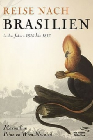 Kniha Reise nach Brasilien in den Jahren 1815 bis 1817 Maximilian Prinz zu Wied-Neuwied