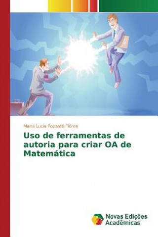 Könyv Uso de ferramentas de autoria para criar OA de Matematica Flores Maria Lucia Pozzatti