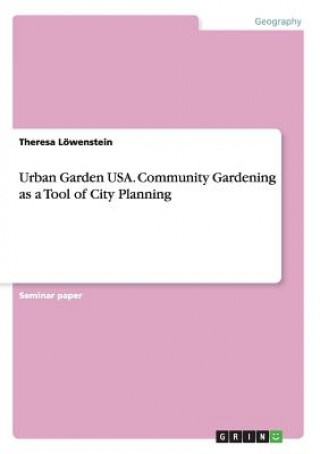 Kniha Urban Garden USA. Community Gardening as a Tool of City Planning Theresa Lowenstein