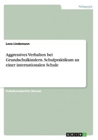 Kniha Aggressives Verhalten bei Grundschulkindern. Schulpraktikum an einer internationalen Schule Lena Lindemann