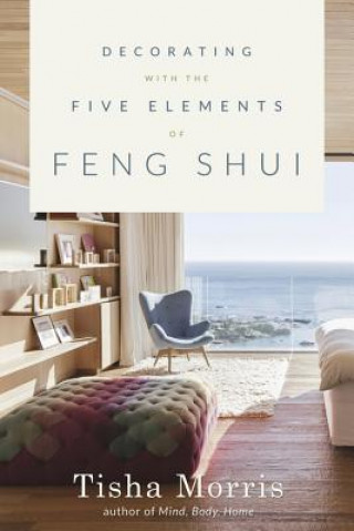 Kniha Decorating with the Five Elements of Feng Shui Tisha Morris