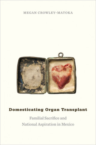 Könyv Domesticating Organ Transplant Megan Crowley-Matoka